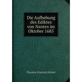 

Книга Die Aufhebung des Ediktes von Nantes im Oktober 1685