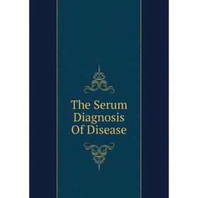 

Книга The Serum Diagnosis Of Disease