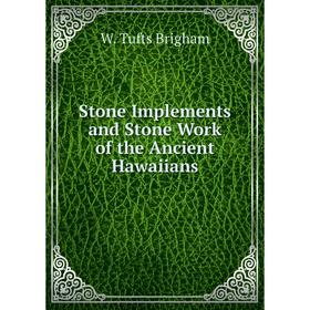 

Книга Stone Implements and Stone Work of the Ancient Hawaiians