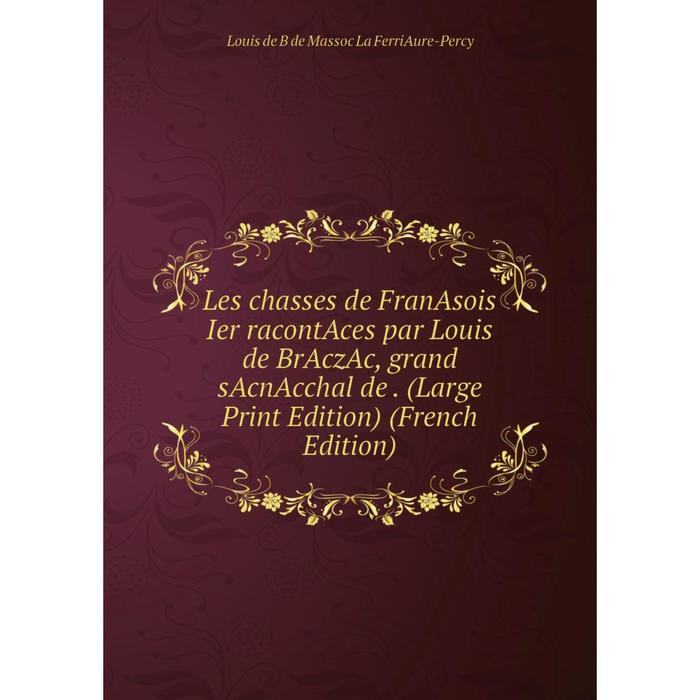 фото Книга les chasses de franasois ier racontaces par louis de braczac, grand sacnacchal de (large print edition) nobel press