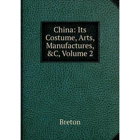 

Книга China: Its Costume, Arts, Manufactures, &C, Volume 2
