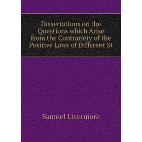 

Книга Dissertations on the Questions which Arise from the Contrariety of the Positive Laws of Different St