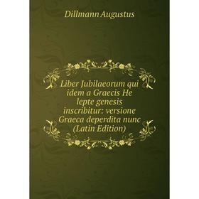 

Книга Liber Jubilaeorum qui idem a Graecis He lepte genesis inscribitur: versione Graeca deperdita nunc