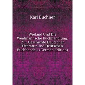 

Книга Wieland Und Die Weidmannsche Buchhandlung: Zur Geschichte Deutscher Literatur Und Deutschen Buchhandels (German Edition)