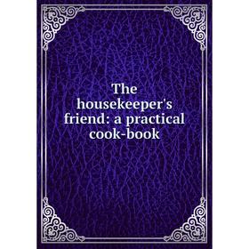 

Книга The housekeeper's friend: a practical cook-book