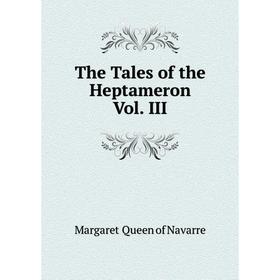 

Книга The Tales of the Heptameron Vol. III