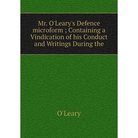 

Книга Mr O'Leary's Defence microformContaining a Vindication of his Conduct and Writings During