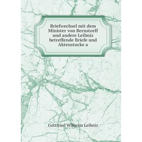 

Книга Briefwechsel mit dem Minister von Bernstorff und andere Leibniz betreffende Briefe und Aktenstucke a