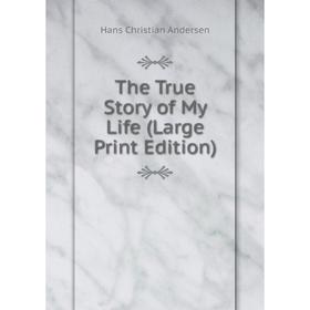 

Книга The True Story of My Life (Large Print Edition)