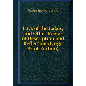 

Книга Lays of the Lakes, and Other Poems of Description and Reflection (Large Print Edition)