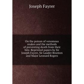 

Книга On the poison of venomous snakes and the methods of preventing death from their bite Reprinted Papers by Sir Joseph Fayrer, Sir Lauder Brunton