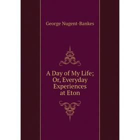 

Книга A Day of My Life Or, Everyday Experiences at Eton