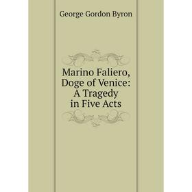 

Книга Marino Faliero, Doge of Venice: A Tragedy in Five Acts