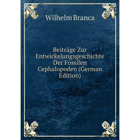 

Книга Beiträge Zur Entwickelungsgeschichte Der Fossilen Cephalopoden (German Edition)