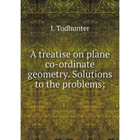 

Книга A treatise on plane co-ordinate geometry. Solutions to the problems