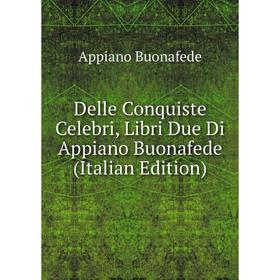 

Книга Delle Conquiste Celebri, Libri Due Di Appiano Buonafede (Italian Edition)