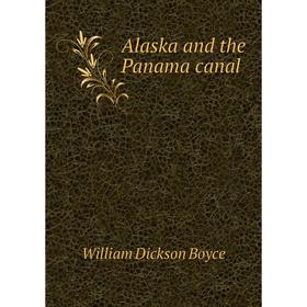 

Книга Alaska and the Panama canal
