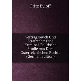 

Книга Vertragsbruch Und Strafrecht: Eine Kriminal-Politische Studie Aus Dem Österreichischen Rechte (German Edition)