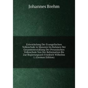 

Книга Entwickelung Der Evangelischen Volksschule in Masuren Im Rahmen Der Gesamtentwicklung Der Preussischen Volksschule