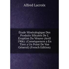 

Книга Étude Minéralogique Des Produits Silicatés De L' Éruption Du Vésuve (Avril 1906): (Conséquences a En Tirer a Un Point De Vue Géneral) (French Ed