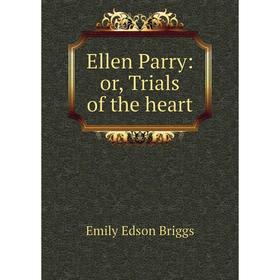 

Книга Ellen Parry: or, Trials of the heart