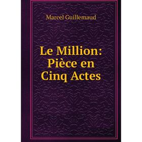 

Книга Le Million: Pièce en Cinq Actes