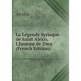 

Книга La Légende Syriaque de Saint Alexis, L'homme de Dieu
