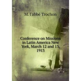 

Книга Conference on Missions in Latin America New York, March 12 and 13, 1913