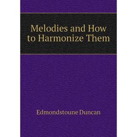 

Книга Melodies and How to Harmonize Them