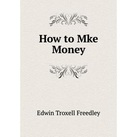 

Книга How to Mke Money