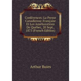 

Книга Conférences: La Presse Canadienne-Française Et Les Améliorations De Québec, 20 Sept., 1875 (French Edition)