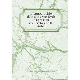 

Книга L'Iconographie d'Antoine van Dyck d'après les recherches de H Weber