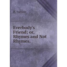

Книга Everbody's Friend or, Rhymes and Not Rhymes.