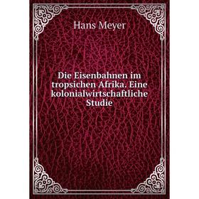 

Книга Die Eisenbahnen im tropsichen Afrika. Eine kolonialwirtschaftliche Studie
