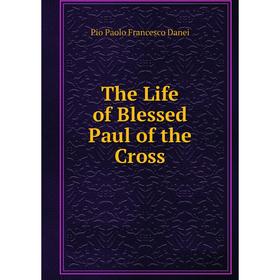 

Книга The Life of Blessed Paul of the Cross