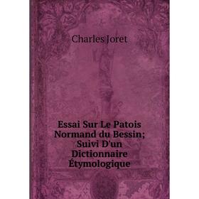 

Книга Essai Sur Le Patois Normand du Bessin Suivi D'un Dictionnaire Étymologique