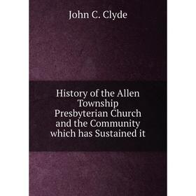 

Книга History of the Allen Township Presbyterian Church and the Community which has Sustained it