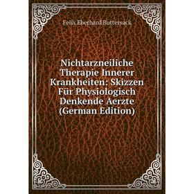 

Книга Nichtarzneiliche Therapie Innerer Krankheiten: Skizzen Für Physiologisch Denkende Aerzte