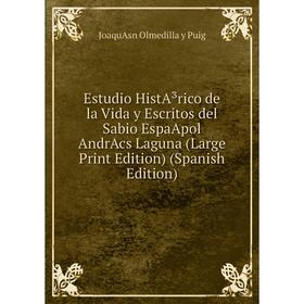 

Книга Estudio HistA³rico de la Vida y Escritos del Sabio EspaApol AndrAcs Laguna (Large Print Edition) (Spanish Edition)
