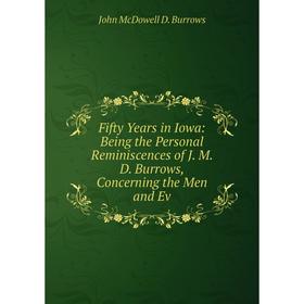 

Книга Fifty Years in Iowa: Being the Personal Reminiscences of J. M. D. Burrows, Concerning the Men and Ev