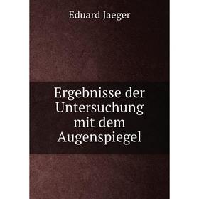 

Книга Ergebnisse der Untersuchung mit dem Augenspiegel