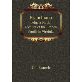 

Книга Branchiana being a partial account of the Branch family in Virginia