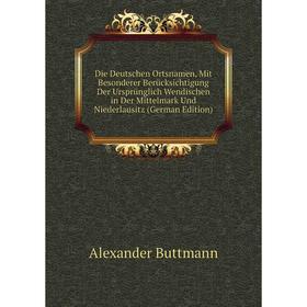 

Книга Die Deutschen Ortsnamen, Mit Besonderer Berücksichtigung Der Ursprünglich Wendischen in Der Mittelmark Und Niederlausitz (German Edition)