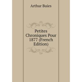 

Книга Petites Chroniques Pour 1877 (French Edition)