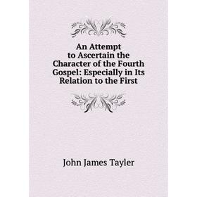 

Книга An Attempt to Ascertain the Character of the Fourth Gospel: Especially in Its Relation to the First