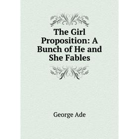 

Книга The Girl Proposition: A Bunch of He and She Fables
