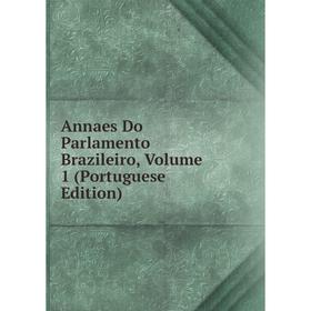 

Книга Annaes Do Parlamento Brazileiro, Volume 1 (Portuguese Edition)