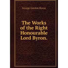 

Книга The Works of the Right Honourable Lord Byron.