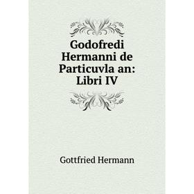 

Книга Godofredi Hermanni de Particuvla an: Libri IV