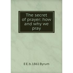 

Книга The secret of prayer: how and why we pray